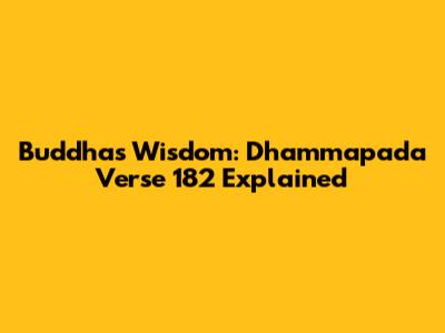 Buddha's Wisdom: Dhammapada Verse 182 Explained