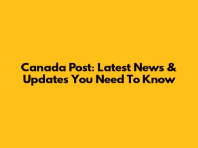 Canada Post: Latest News & Updates You Need To Know