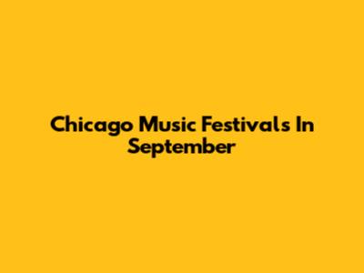 Chicago Music Festivals In September