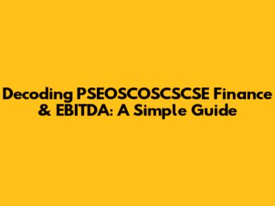 Decoding PSEOSCOSCSCSE Finance & EBITDA: A Simple Guide