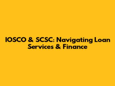 IOSCO & SCSC: Navigating Loan Services & Finance