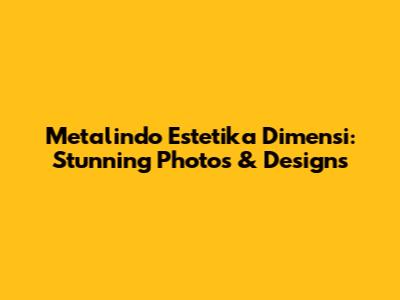 Metalindo Estetika Dimensi: Stunning Photos & Designs