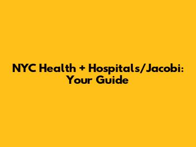 NYC Health + Hospitals/Jacobi: Your Guide