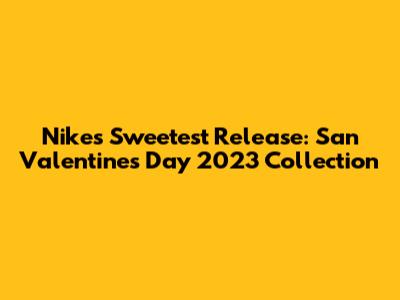 Nike's Sweetest Release: San Valentine's Day 2023 Collection
