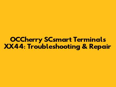 OCCherry SCsmart Terminals XX44: Troubleshooting & Repair