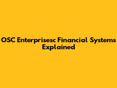 OSC Enterprisesc Financial Systems Explained