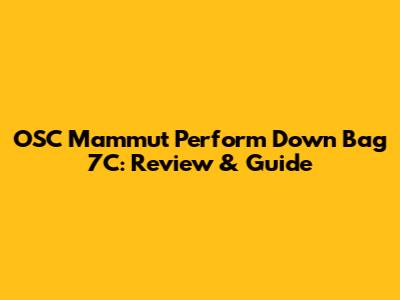 OSC Mammut Perform Down Bag 7C: Review & Guide