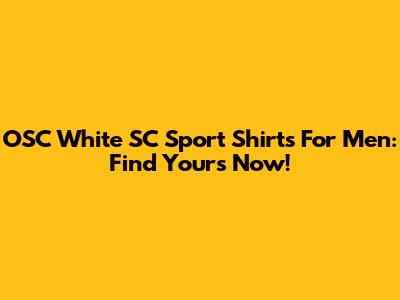 OSC White SC Sport Shirts For Men: Find Yours Now!