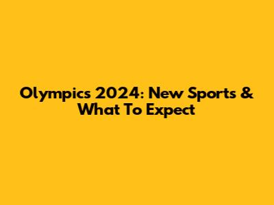 Olympics 2024: New Sports & What To Expect