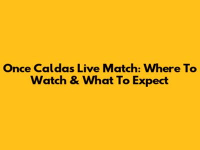 Once Caldas Live Match: Where To Watch & What To Expect