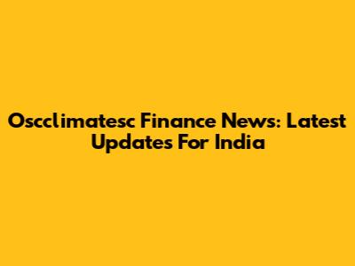 Oscclimatesc Finance News: Latest Updates For India
