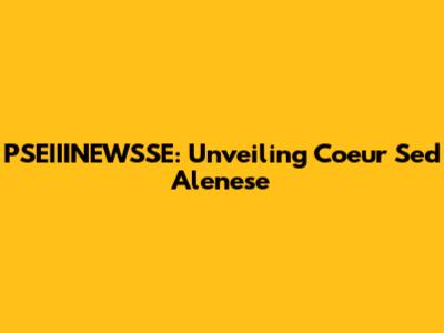 PSEIIINEWSSE: Unveiling Coeur Sed Alenese