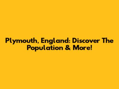 Plymouth, England: Discover The Population & More!