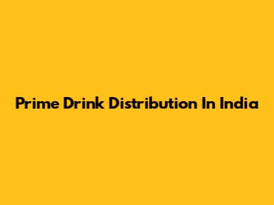 Prime Drink Distribution In India
