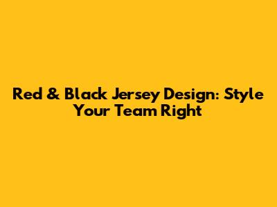 Red & Black Jersey Design: Style Your Team Right