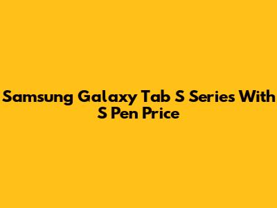 Samsung Galaxy Tab S Series With S Pen Price