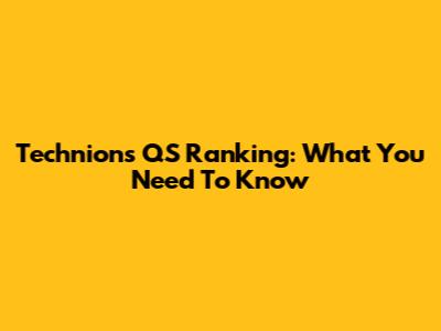 Technion's QS Ranking: What You Need To Know